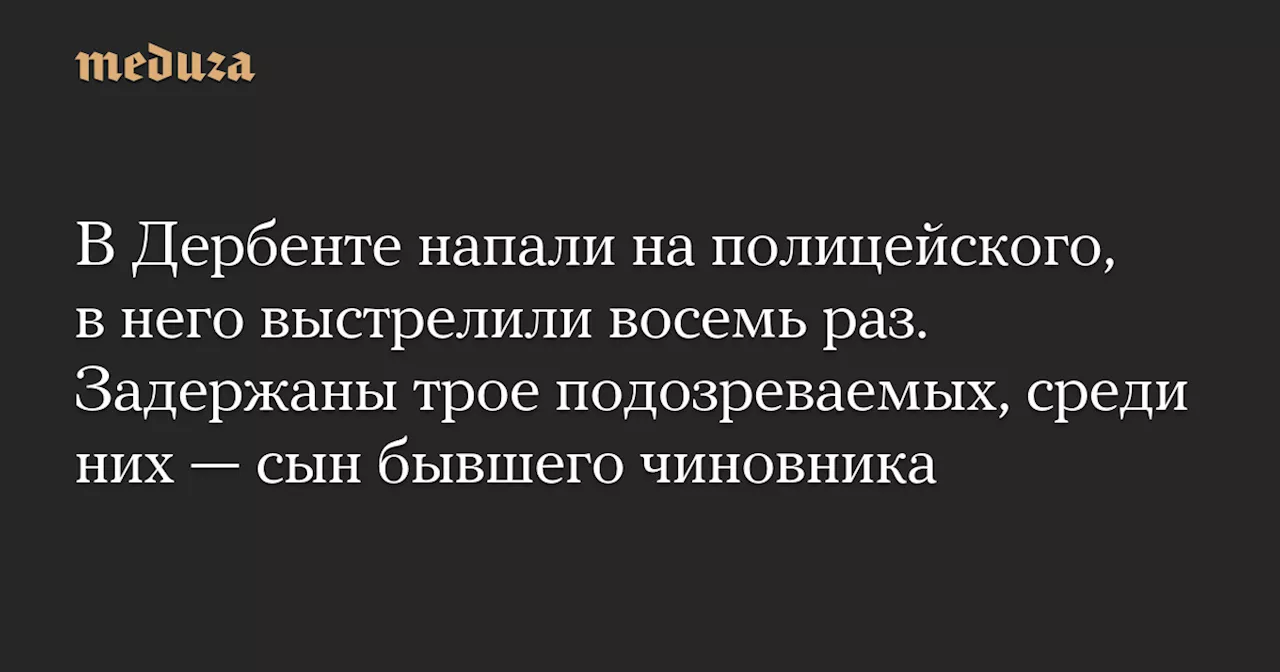 В Дербенте на полицейского напали и выстрелили восемь раз