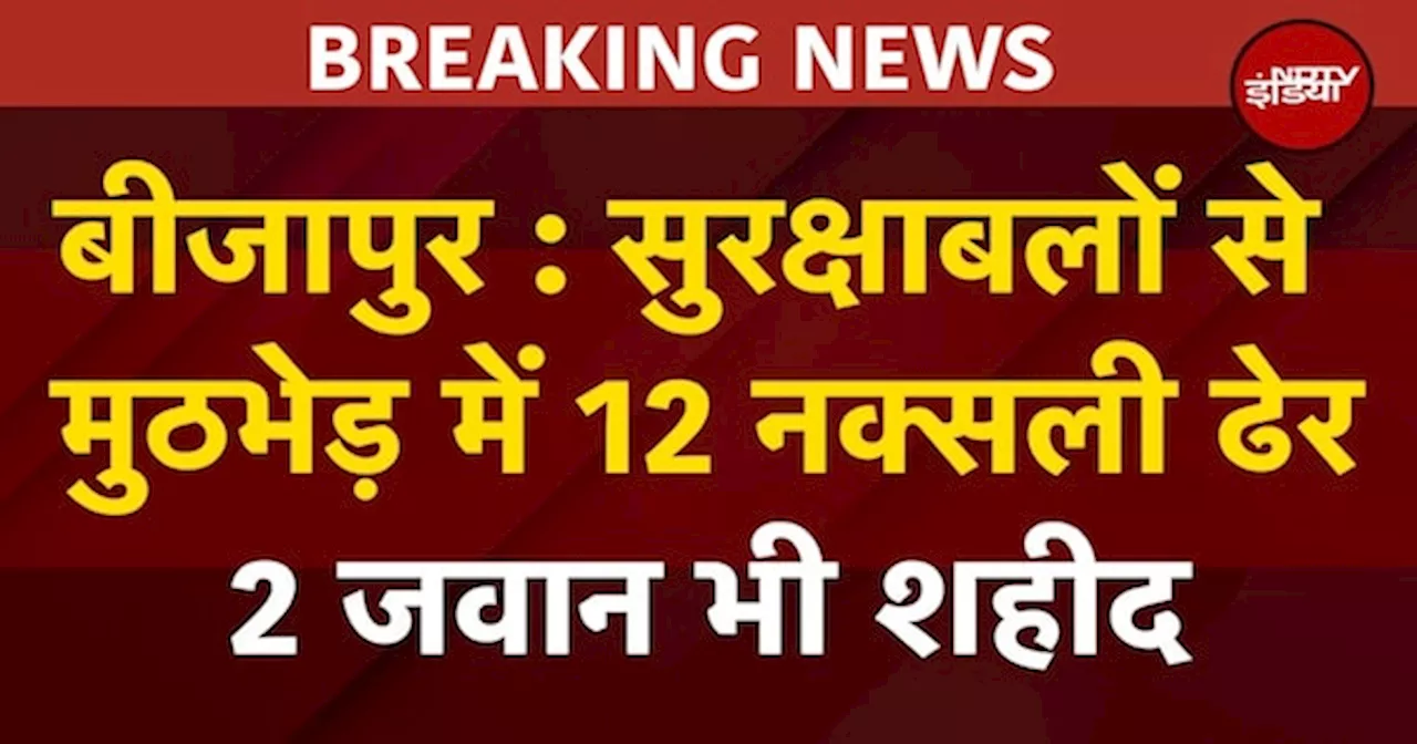 छत्तीसगढ़: बीजापुर में नक्सली मुठभेड़, 12 से ज्यादा नक्सली मारे गए