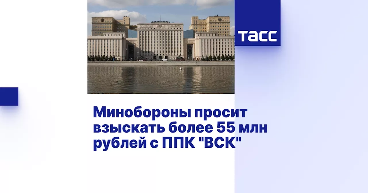 Минобороны подало иск к ВСК на 55 млн рублей из-за обвинения в взяточничестве