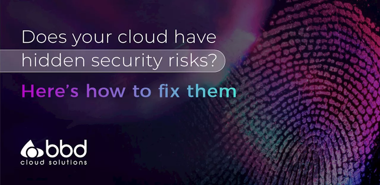 Does your cloud have hidden security risks? Here’s how to fix them