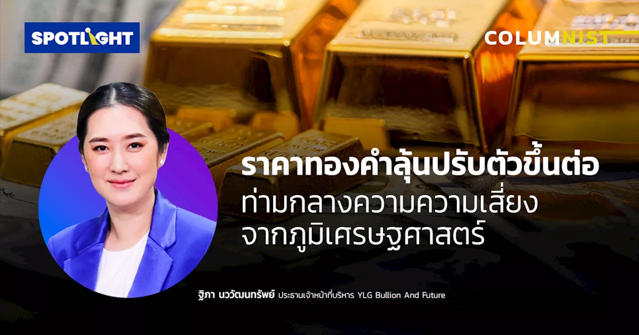 ราคาทองคำลุ้นปรับตัวขึ้นต่อ ท่ามกลางความความเสี่ยงจากภูมิเศรษฐศาสตร์