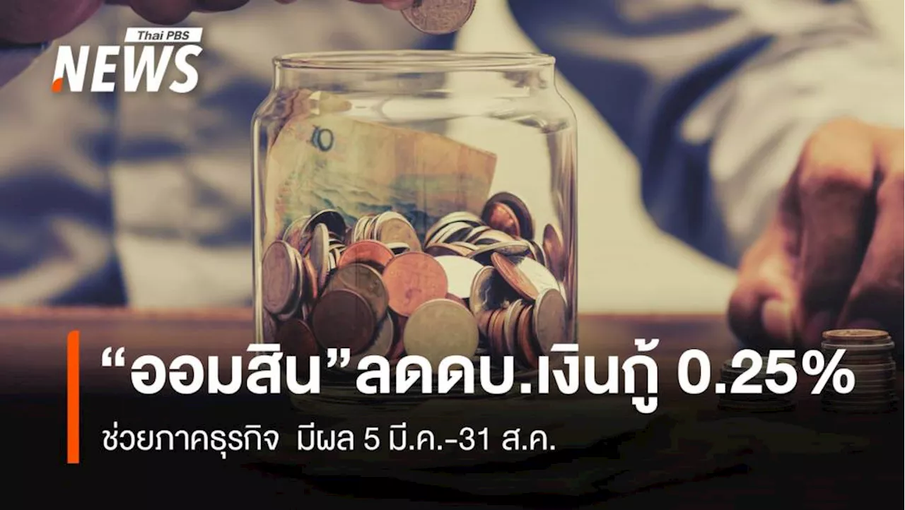 “ออมสิน” ลดดอกเบี้ยเงินกู้ 0.25% ช่วยภาคธุรกิจ มีผล 5 มี.ค.-31 ส.ค.