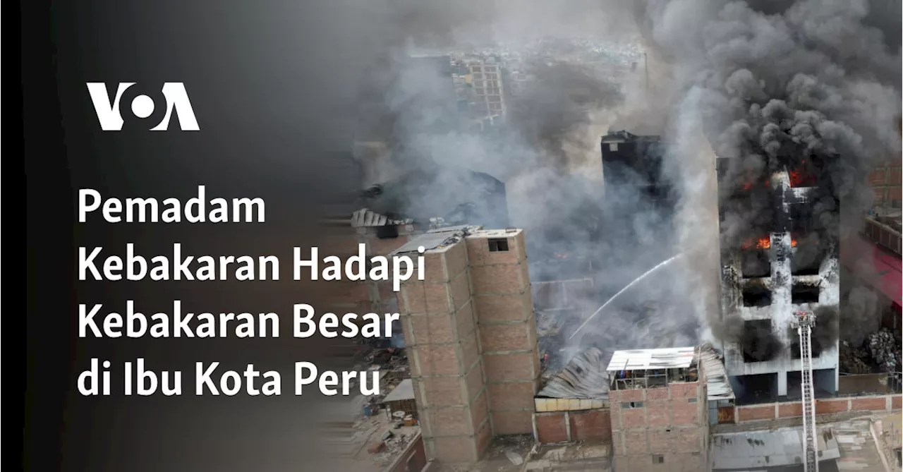 Pemadam Kebakaran Hadapi Kebakaran Besar di Ibu Kota Peru