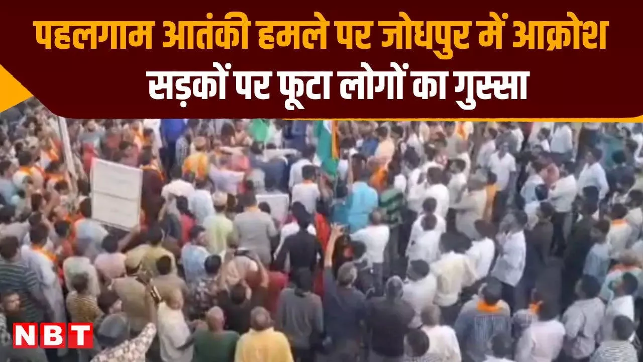 पहलगाम में आतंकी हमले के बाद जोधपुर में भारी आक्रोश, सड़कों पर फूटा लोगों का गुस्सा