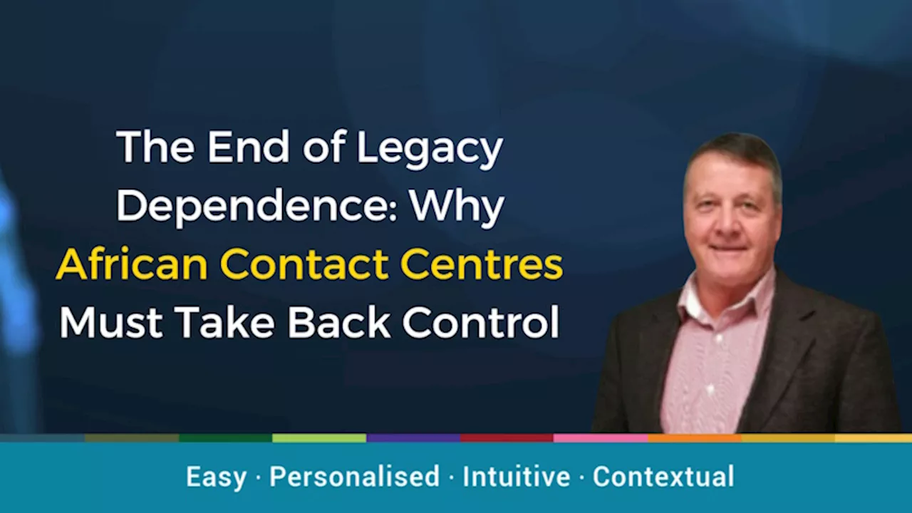 End of legacy dependence: Why African contact centres must take back control