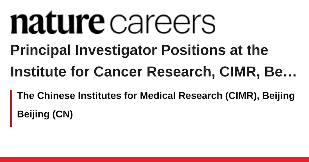 Principal Investigator Positions at the Institute for Cancer Research, CIMR, Beijing - Beijing (CN) job with The Chinese Institutes for Medical Research (CIMR), Beijing