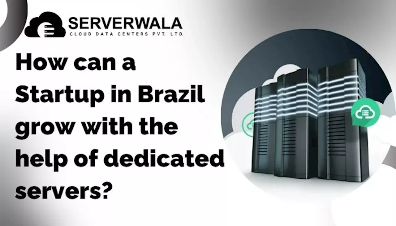 How can a Startup in Brazil grow with the help of dedicated servers?