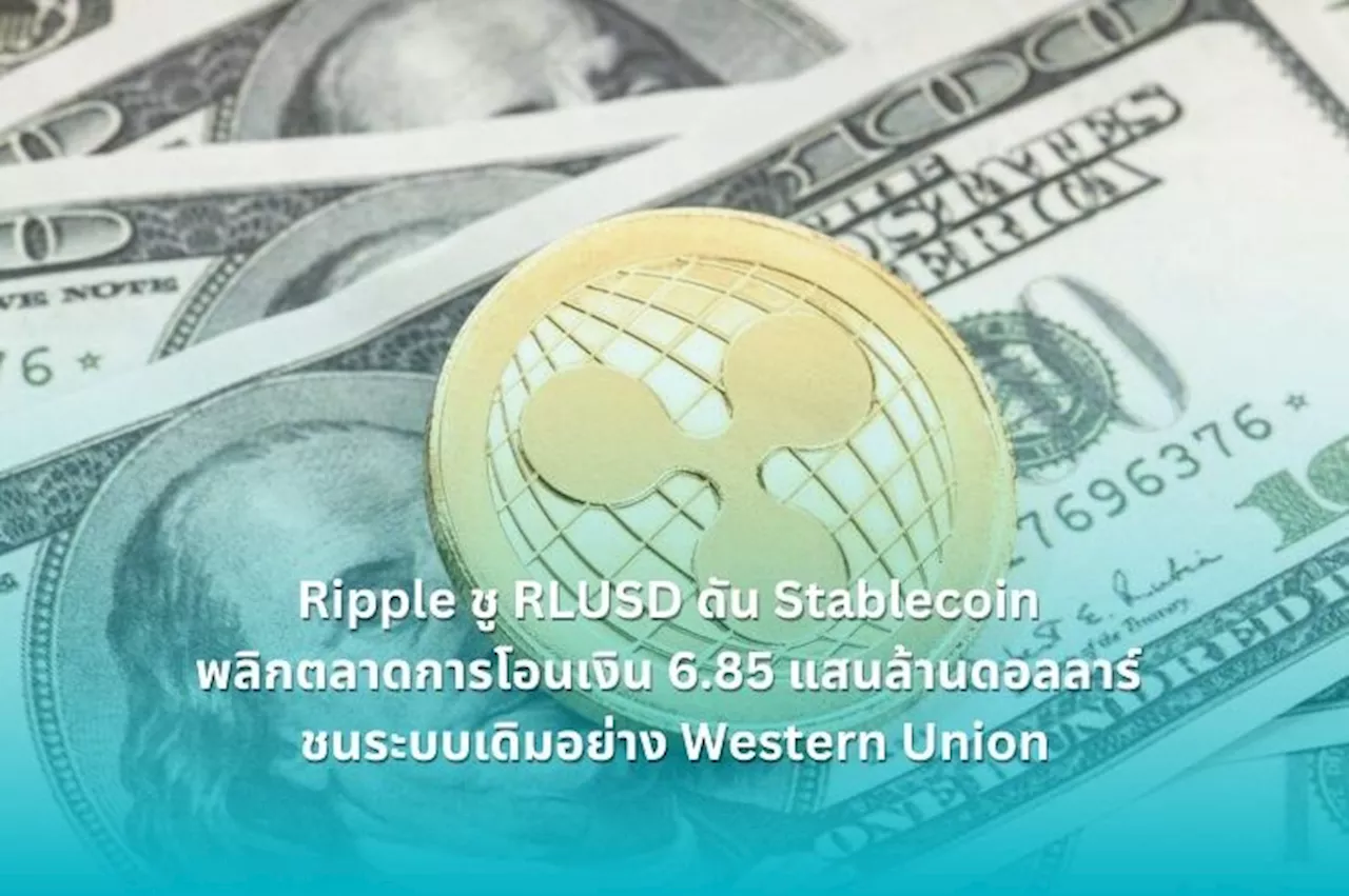 Ripple ชู RLUSD ดัน Stablecoin พลิกตลาดการโอนเงิน 6.85 แสนล้านดอลลาร์ ชนระบบเดิมอย่าง Western Union