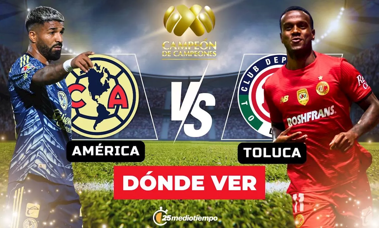 América vs Toluca EN VIVO: ¿A qué hora y dónde ver Campeón de Campeones 2025?