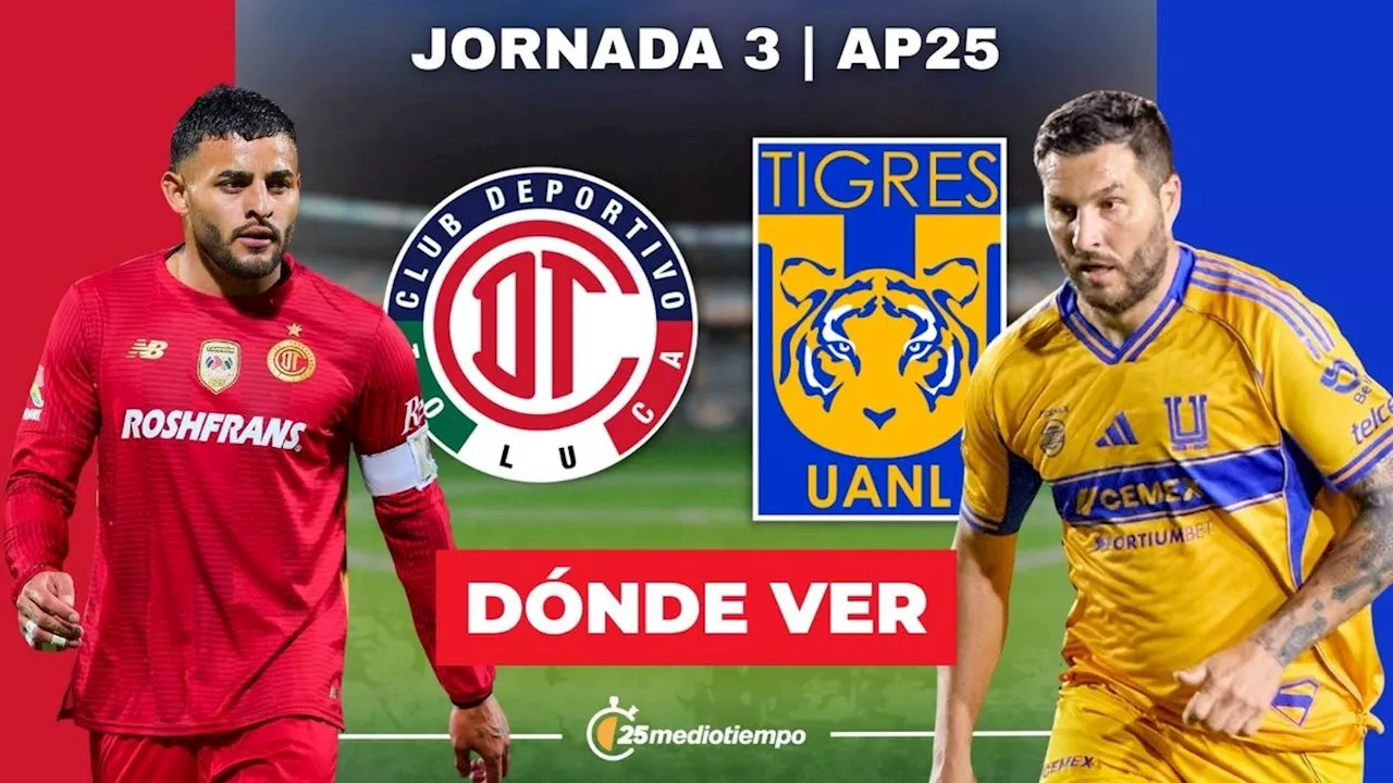 Toluca vs. Tigres: ¿A qué hora y dónde ver EN VIVO partido Jornada 3 Apertura 2025 HOY?