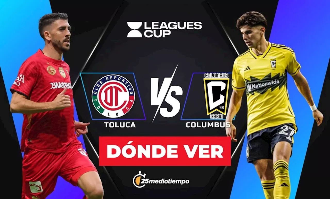 Toluca vs. Columbus Crew: ¿A qué hora y dónde ver EN VIVO partido Jornada 1 Leagues Cup 2025 HOY?