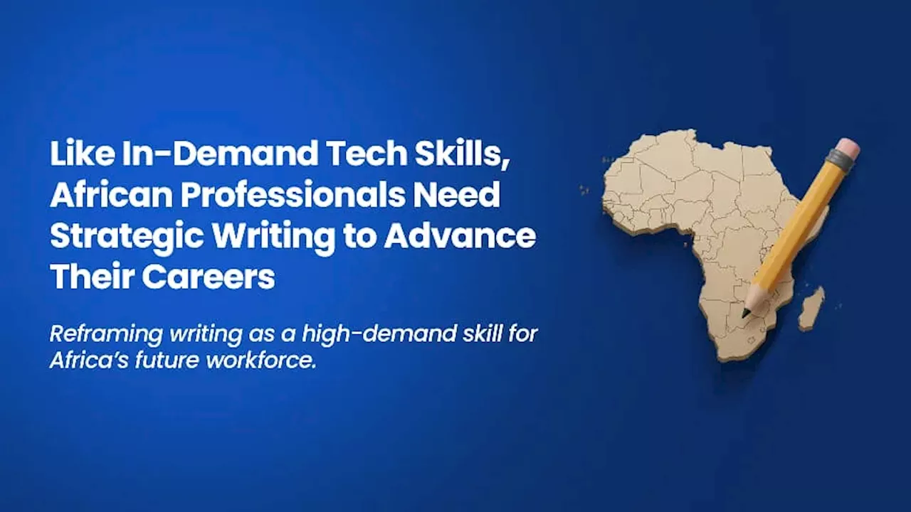 Like In-Demand Tech Skills, African Professionals Need Strategic Writing to Advance Their Careers