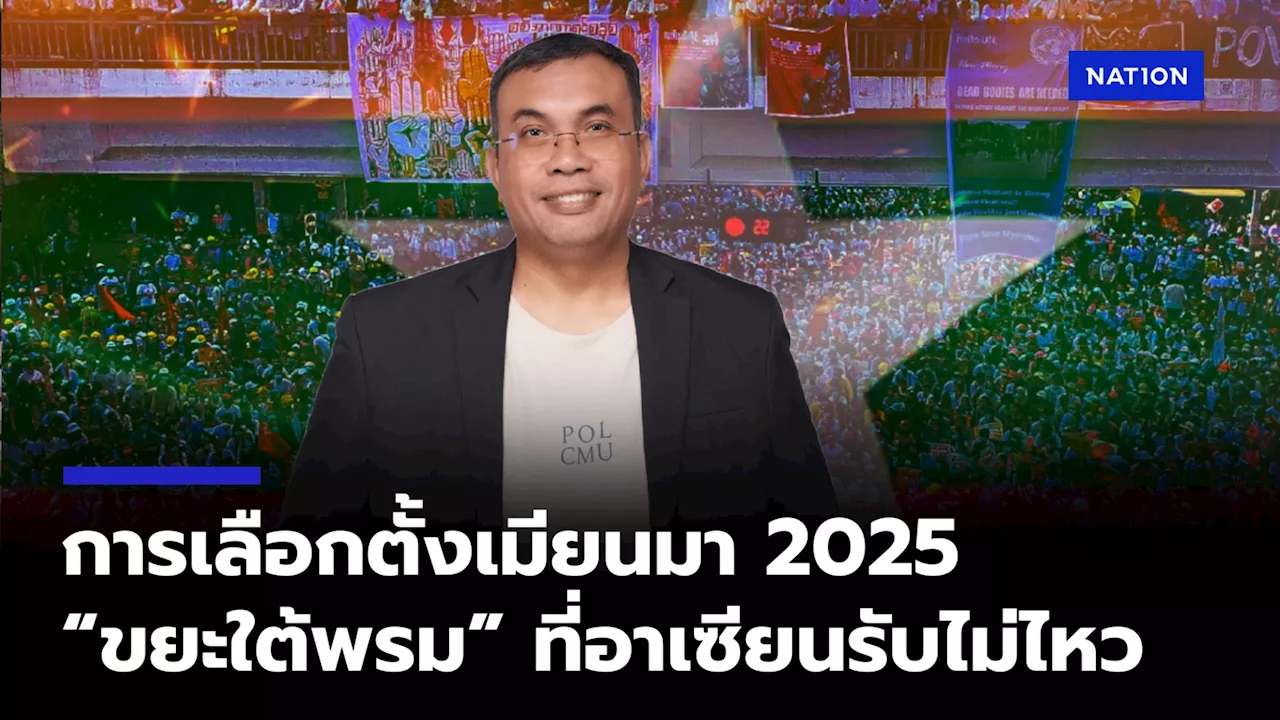 การเลือกตั้งเมียนมา 2025 “ขยะใต้พรม” ที่อาเซียนอาจแบกรับไม่ไหว?
